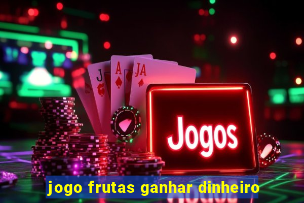 jogo frutas ganhar dinheiro